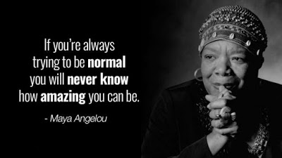 If you're always trying to be normal you will never know how amazing you can be. - Maya Angelou