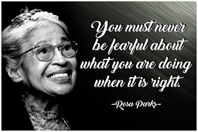 You must never be fearful of what you are doing when it is right. - Rosa Parks